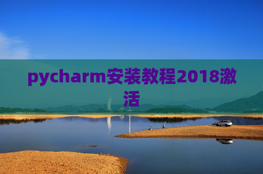 pycharm安装教程2018激活 pycharm安装教程2018激活